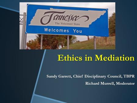 Ethics in Mediation Sandy Garrett, Chief Disciplinary Council, TBPR Richard Murrell, Moderator.