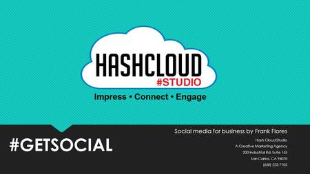 Social media for business by Frank Flores Hash Cloud Studio A Creative Marketing Agency 200 Industrial Rd. Suite 155 San Carlos, CA 94070 (650) 232-7103.