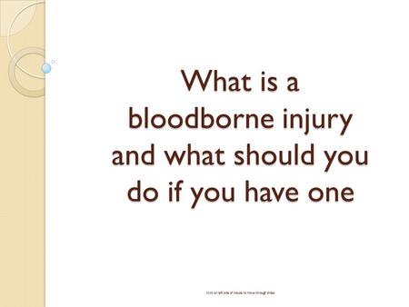 What is a bloodborne injury and what should you do if you have one click on left side of mouse to move through slides.