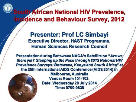 South African National HIV Prevalence, Incidence and Behaviour Survey, 2012 Presenter: Prof LC Simbayi Executive Director, HAST Programme, Human Sciences.