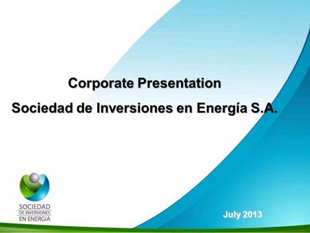 Historia SIE Corporate Presentation Sociedad de Inversiones en Energía S.A. July 2013.