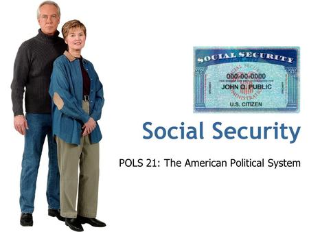 Social Security POLS 21: The American Political System.