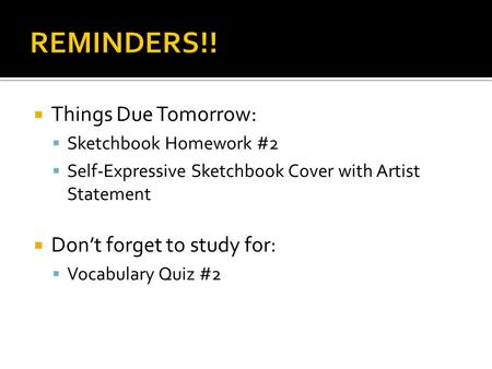  Things Due Tomorrow:  Sketchbook Homework #2  Self-Expressive Sketchbook Cover with Artist Statement  Don’t forget to study for:  Vocabulary Quiz.