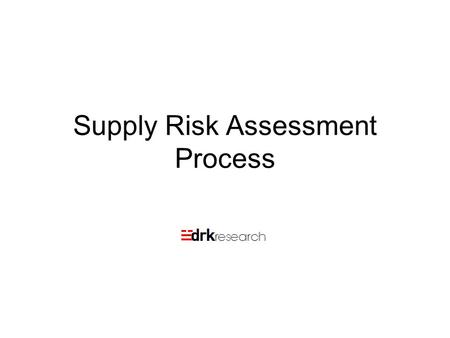 Supply Risk Assessment Process. Day 2 and 3: Auditing Supply Chain Risks: The DRK Method This will be a day long workshop on Supply Chain Risk Management.