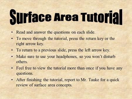 Read and answer the questions on each slide. To move through the tutorial, press the return key or the right arrow key. To return to a previous slide,