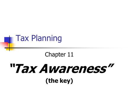 Tax Planning Chapter 11 “Tax Awareness” (the key)