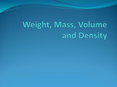 Weight, Mass, Volume and Density