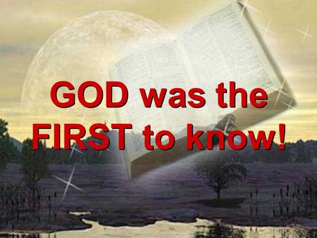 GOD was the FIRST to know!. That numerous truths about our world were written in the Bible hundreds or even thousands of years before science “discovered”
