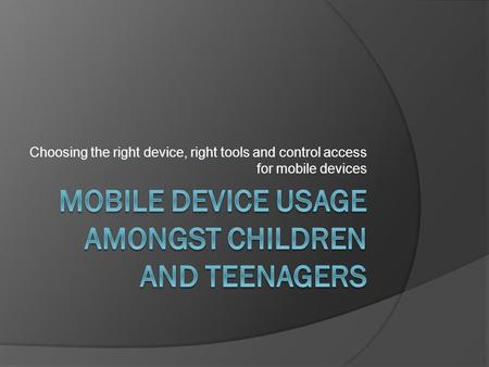 Choosing the right device, right tools and control access for mobile devices.