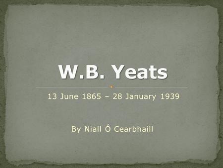 13 June 1865 – 28 January 1939 By Niall Ó Cearbhaill.