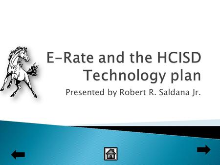 Presented by Robert R. Saldana Jr..  E-Rate E-Rate  Eligibility  Discount Level  HCISD Technology Plan HCISD Technology Plan  Funds Allocated  Goals.