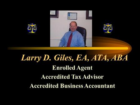 Larry D. Giles, EA, ATA, ABA Enrolled Agent Accredited Tax Advisor Accredited Business Accountant.