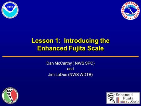 Lesson 1: Introducing the Enhanced Fujita Scale Dan McCarthy ( NWS SPC) and Jim LaDue (NWS WDTB)