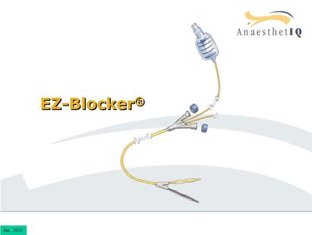EZ-Blocker ® Jan. 2010. EZ-Blocker ®  A bronchoscope is mandatory  Bronchoscopic control for all in-, and deflations.