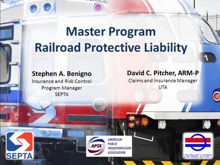 Master Program Railroad Protective Liability Stephen A. Benigno Insurance and Risk Control Program Manager SEPTA David C. Pitcher, ARM-P Claims and Insurance.
