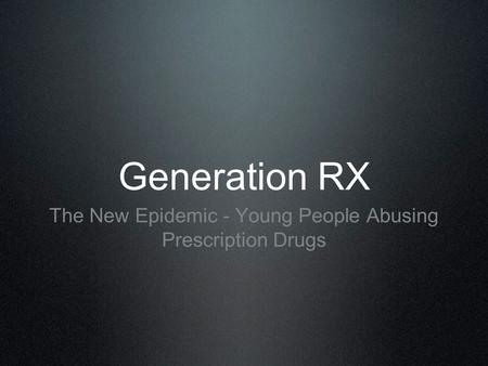 Generation RX The New Epidemic - Young People Abusing Prescription Drugs.