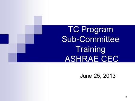 1 TC Program Sub-Committee Training ASHRAE CEC June 25, 2013.