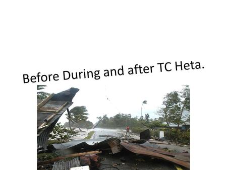 Before During and after TC Heta.. Before Intense heating from the sun warmed the ocean to 27 degrees which resulted in rapid evaporation. The ITCZ and.