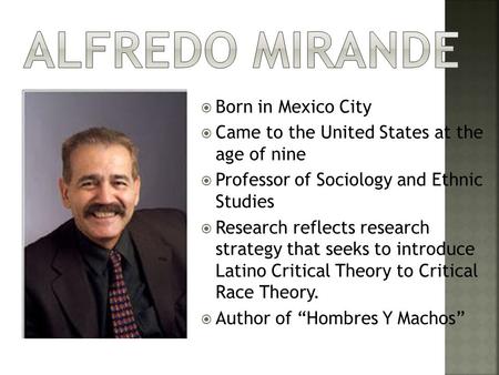  Born in Mexico City  Came to the United States at the age of nine  Professor of Sociology and Ethnic Studies  Research reflects research strategy.