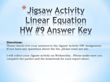 Directions: Please check over your answers to the Jigsaw Activity HW Assignment. If you have any questions about the hw, please come see me. I will collect.