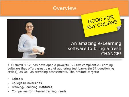 YO KNOWLEDGE has developed a powerful SCORM compliant e-Learning software that offers great ease of authoring test banks (in 14 questioning styles), as.