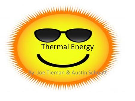 Thermal Energy By: Joe Tieman & Austin Schmitt. Definition Thermal Energy: – The combined potential and kinetic energy associated with random movements.