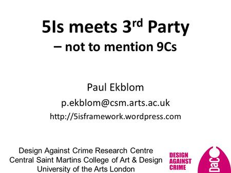 5Is meets 3 rd Party – not to mention 9Cs Paul Ekblom  Design Against Crime Research Centre Central.