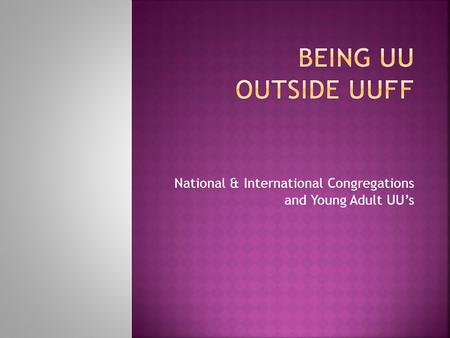 National & International Congregations and Young Adult UU’s.