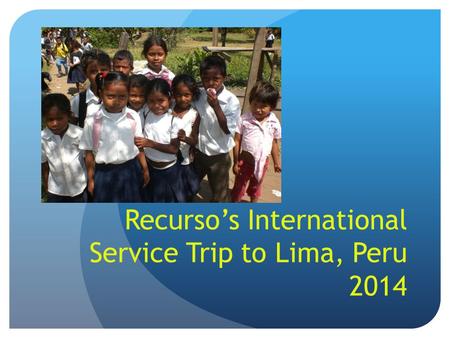 Recurso’s International Service Trip to Lima, Peru 2014.