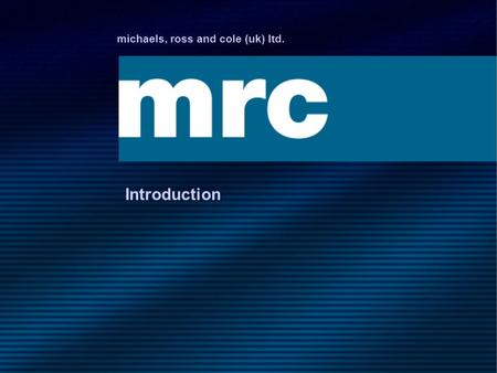 Michaels, ross and cole (uk) ltd. Introduction. MRC Introduction Today’s Objectives Inform Educate Share Knowledge.