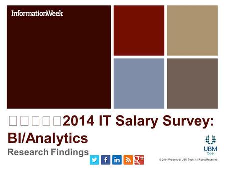 2014 IT Salary Survey: BI/Analytics Research Findings © 2014 Property of UBM Tech; All Rights Reserved.