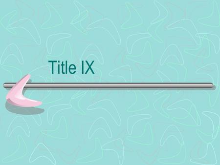 Title IX. What is Title IX? Title IX of the 1972 Educational Amendment “ No person in the United States shall, on the basis of sex, be excluded from participation.