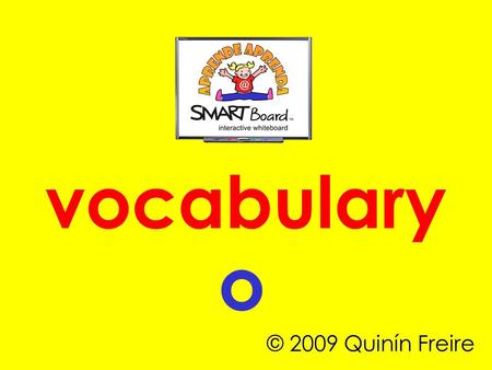 Vocabulary o © 2009 Quinín Freire. Spelling o _ _ Handwriting.
