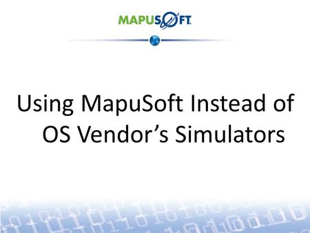 Using MapuSoft Instead of OS Vendor’s Simulators.