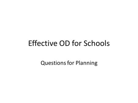 Effective OD for Schools Questions for Planning. 1. How do we design and deliver an evidence- based academic and instruction system that successfully.