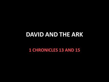 DAVID AND THE ARK 1 CHRONICLES 13 AND 15. David and the Ark The Philistines took the ark of the covenant 1 Samuel 4 They sent it back to Israel after.