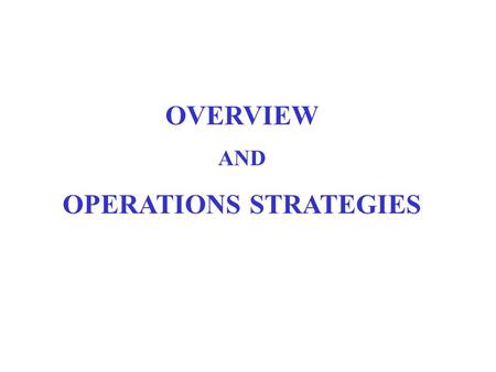 OVERVIEW AND OPERATIONS STRATEGIES. OPERATION THE PROCESS OF CHANGING INPUTS INTO OUTPUTS AND THEREBY ADDING VALUE.