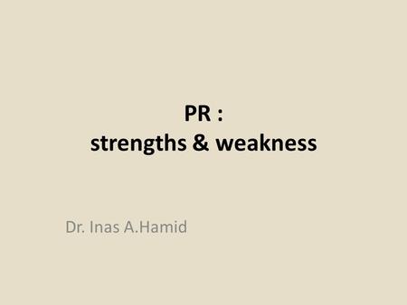 PR : strengths & weakness Dr. Inas A.Hamid. The major strengths of PR.