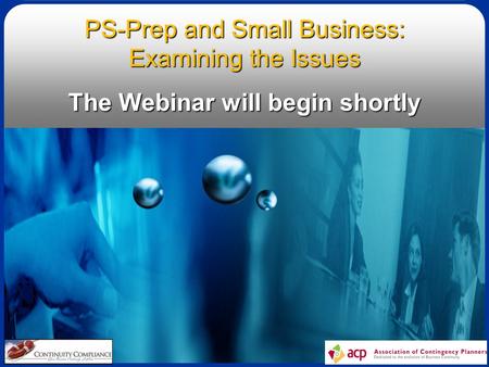 1 PS-Prep and Small Business: Examining the Issues The Webinar will begin shortly.