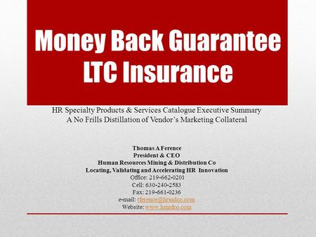 Money Back Guarantee LTC Insurance HR Specialty Products & Services Catalogue Executive Summary A No Frills Distillation of Vendor’s Marketing Collateral.
