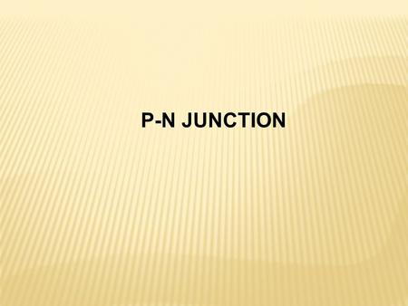 P-N JUNCTION.