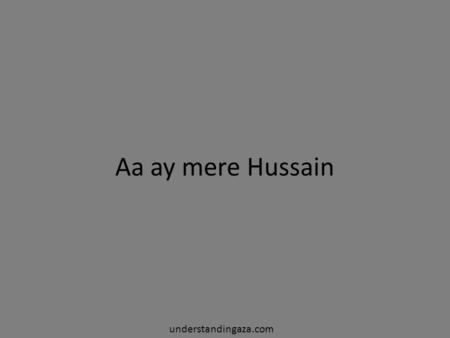 Aa ay mere Hussain understandingaza.com.