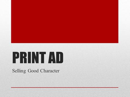PRINT AD Selling Good Character. Your Role You are an advertising executive Your advertising firm has been asked to develop a Print Ad to sell a positive.