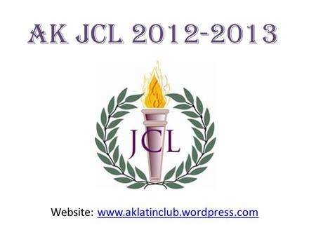 AK JCL 2012-2013 Website: www.aklatinclub.wordpress.com www.aklatinclub.wordpress.com.