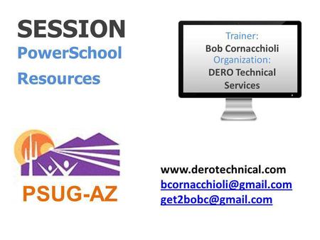 SESSION PowerSchool Resources Trainer: Bob Cornacchioli Organization: DERO Technical Services