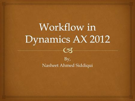 By, Nasheet Ahmed Siddiqui.  Agenda Workflow overview Workflow development Query for a Workflow Workflow category Workflow type Workflow elements Enable.