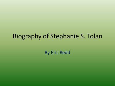 Biography of Stephanie S. Tolan By Eric Redd. Starting Off Stephanie Tolan was born in Ohio raised in Wisconsin she loved books since she was young staying.