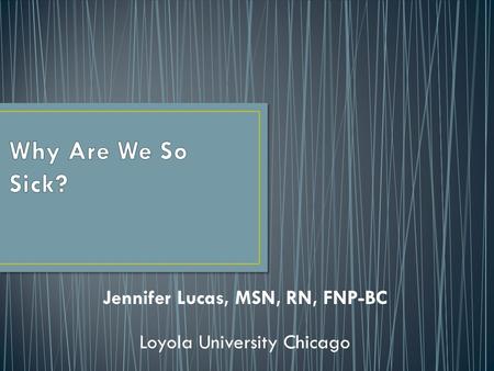 Jennifer Lucas, MSN, RN, FNP-BC Loyola University Chicago.