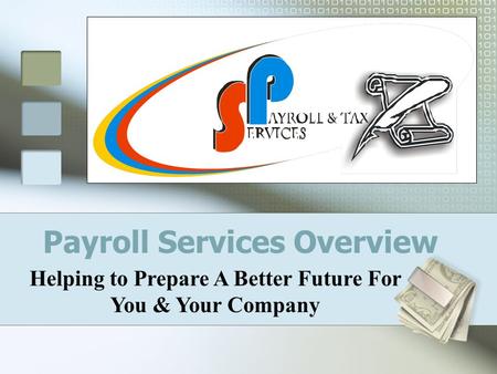 Payroll Services Overview Helping to Prepare A Better Future For You & Your Company.