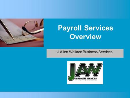 Payroll Services Overview [INSERT YOUR LOGO HERE] J Allen Wallace Business Services.